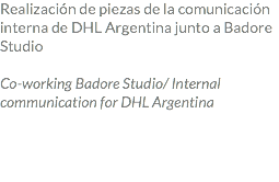 Realización de piezas de la comunicación interna de DHL Argentina junto a Badore Studio Co-working Badore Studio/ Internal communication for DHL Argentina