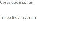Cosas que inspiran Things that inspire me 